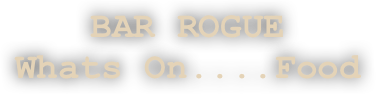 BAR ROGUE
Whats On....Food